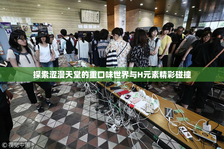 探索涩漫天堂的重口味世界与H元素精彩碰撞
