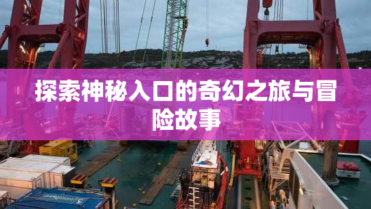 探索神秘入口的奇幻之旅与冒险故事