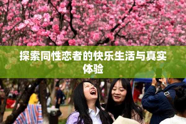 探索同性恋者的快乐生活与真实体验