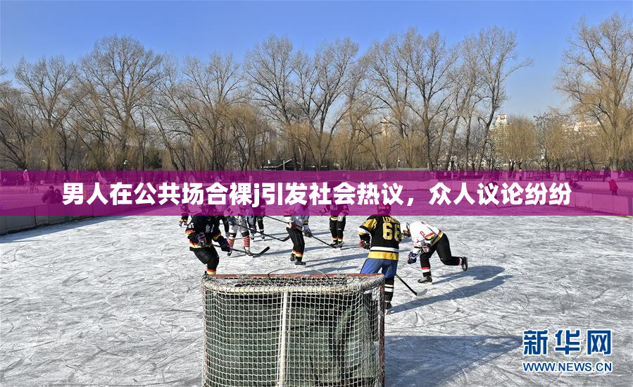 男人在公共场合裸j引发社会热议，众人议论纷纷