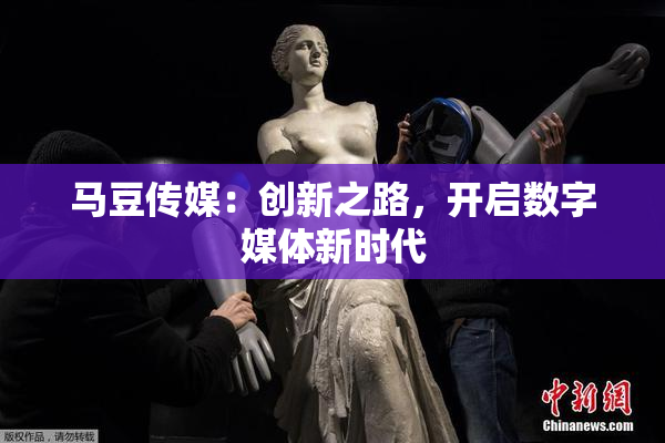 马豆传媒：创新之路，开启数字媒体新时代