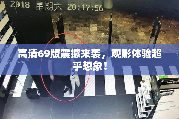 高清69版震撼来袭，观影体验超乎想象！