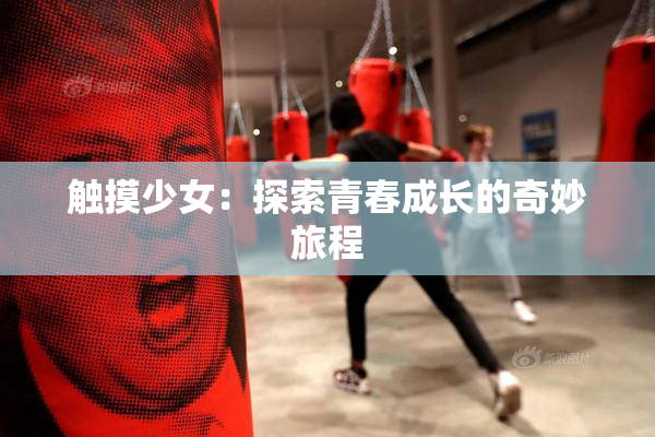 触摸少女：探索青春成长的奇妙旅程