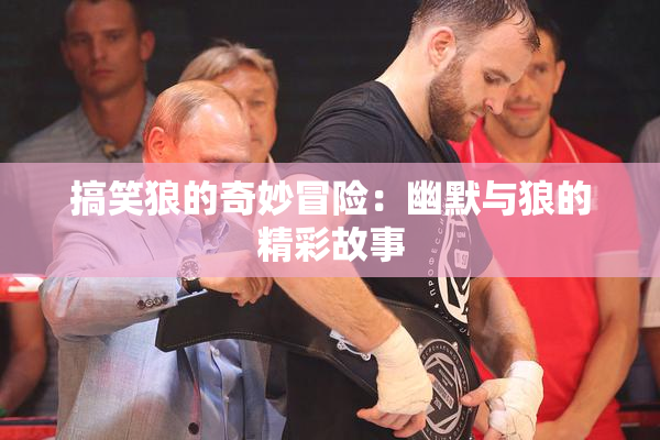 搞笑狼的奇妙冒险：幽默与狼的精彩故事