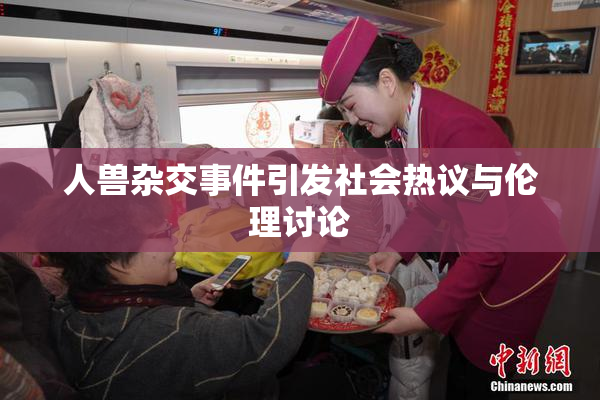 人兽杂交事件引发社会热议与伦理讨论