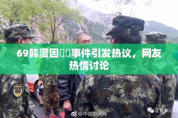 69韩漫因❌‌事件引发热议，网友热情讨论