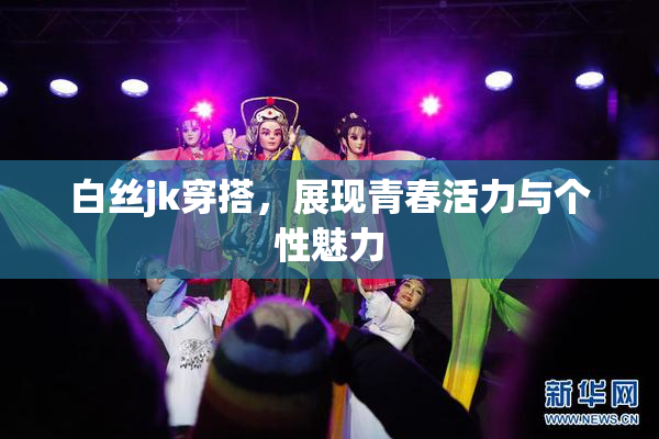白丝jk穿搭，展现青春活力与个性魅力