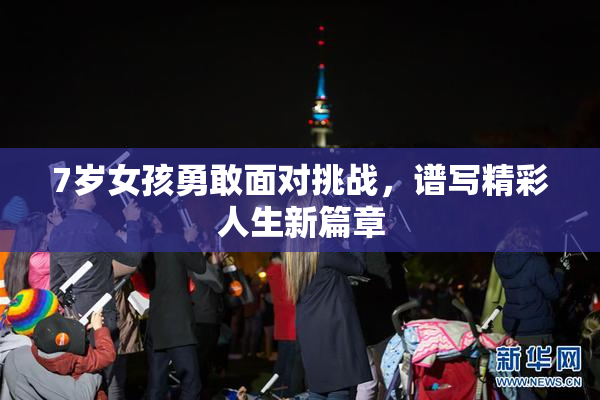 7岁女孩勇敢面对挑战，谱写精彩人生新篇章