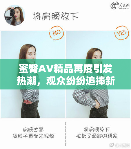 蜜臀AV精品再度引发热潮，观众纷纷追捧新作
