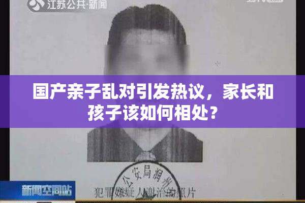 国产亲子乱对引发热议，家长和孩子该如何相处？