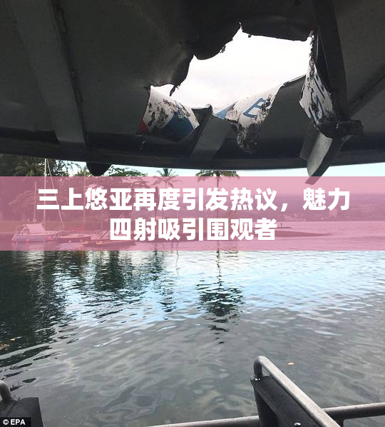 三上悠亚再度引发热议，魅力四射吸引围观者