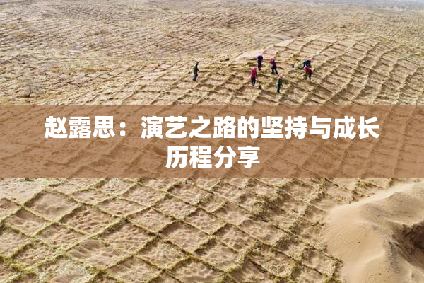 赵露思：演艺之路的坚持与成长历程分享