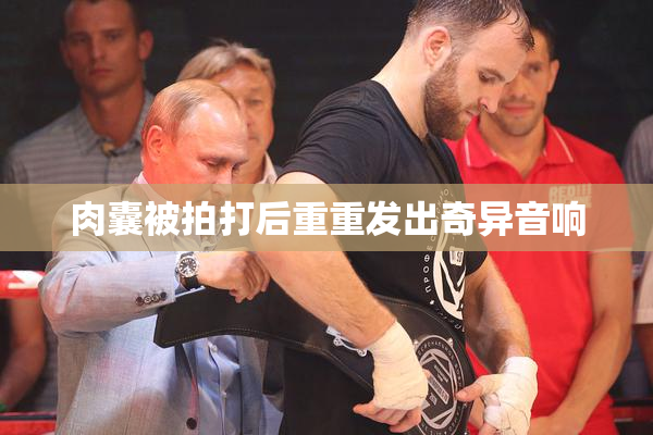 肉囊被拍打后重重发出奇异音响