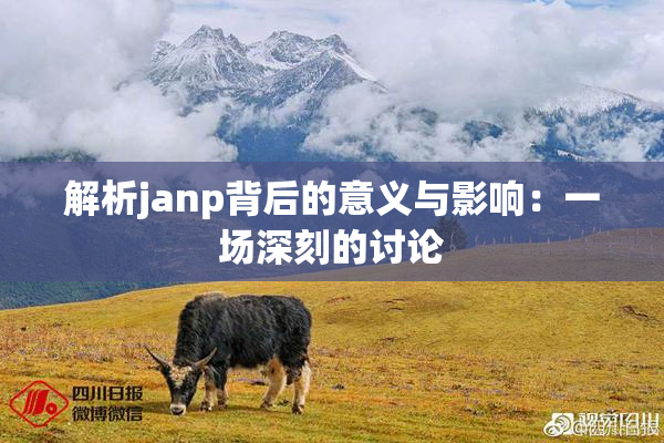 解析janp背后的意义与影响：一场深刻的讨论