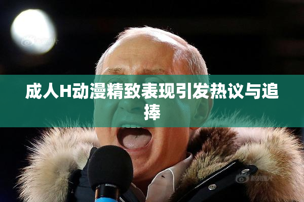 成人H动漫精致表现引发热议与追捧
