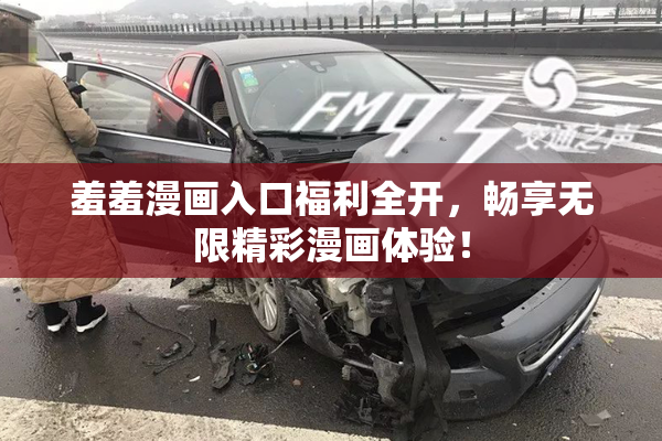 羞羞漫画入口福利全开，畅享无限精彩漫画体验！