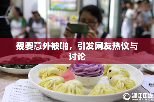 魏婴意外被啪，引发网友热议与讨论