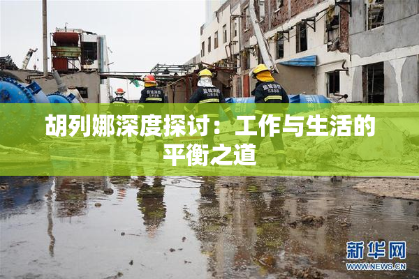 胡列娜深度探讨：工作与生活的平衡之道