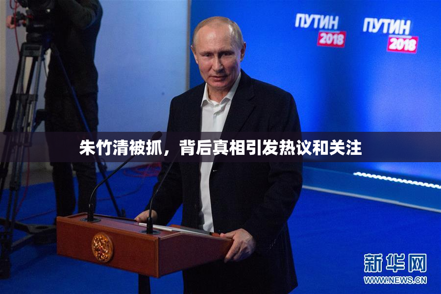 朱竹清被抓，背后真相引发热议和关注