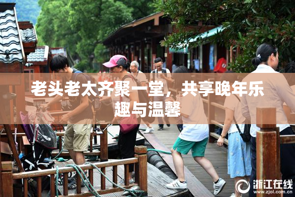 老头老太齐聚一堂，共享晚年乐趣与温馨