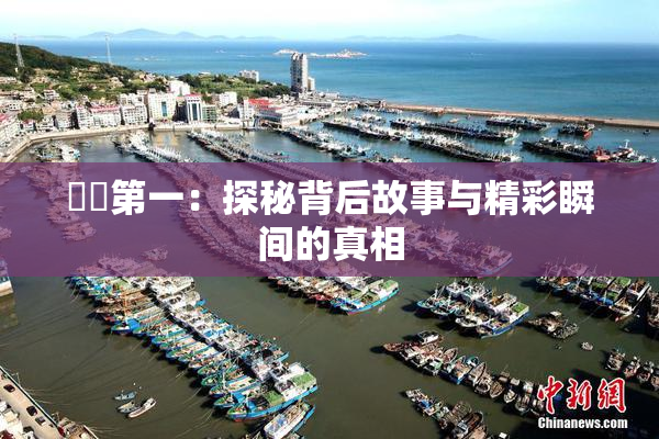 妺妺第一：探秘背后故事与精彩瞬间的真相