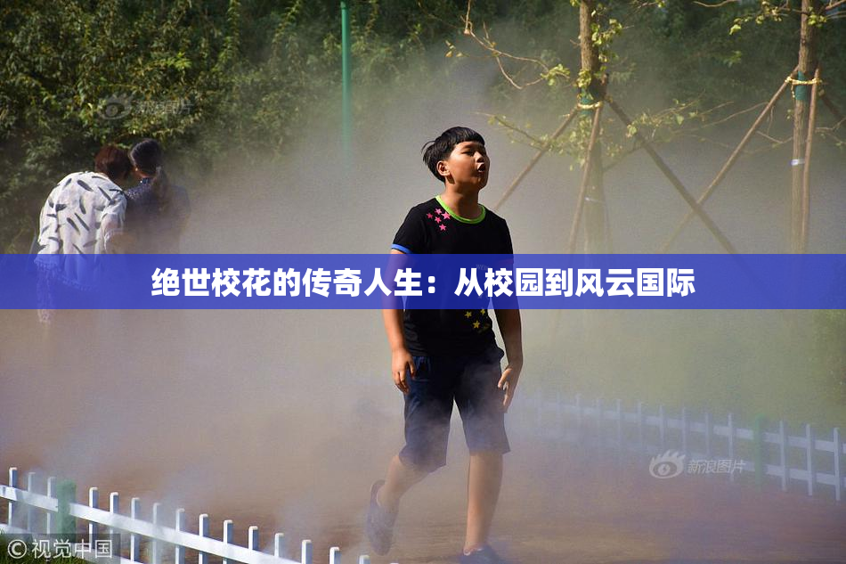 绝世校花的传奇人生：从校园到风云国际