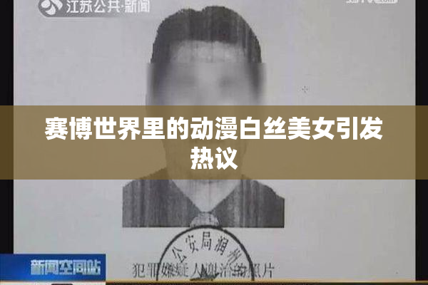 赛博世界里的动漫白丝美女引发热议