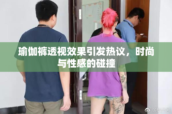 瑜伽裤透视效果引发热议，时尚与性感的碰撞