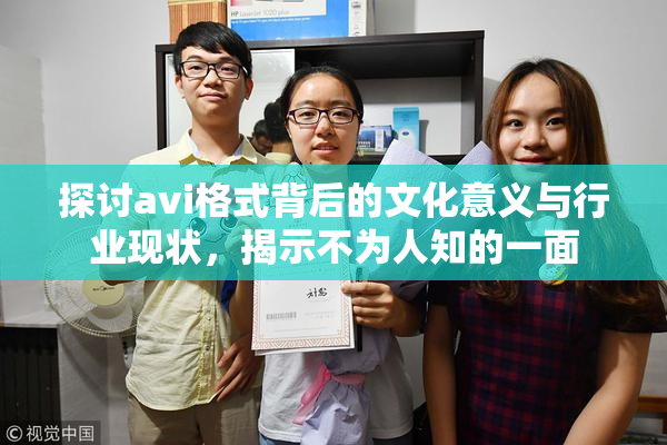 探讨avi格式背后的文化意义与行业现状，揭示不为人知的一面