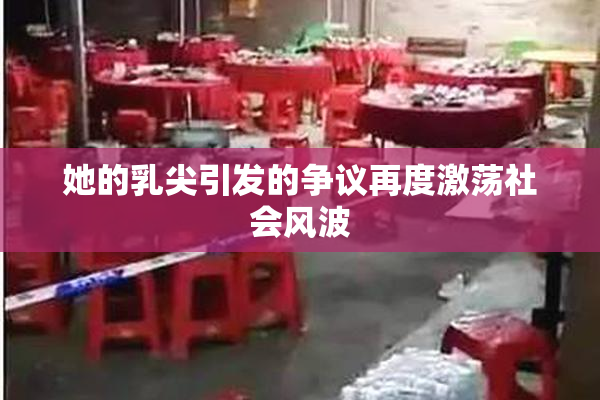 她的乳尖引发的争议再度激荡社会风波