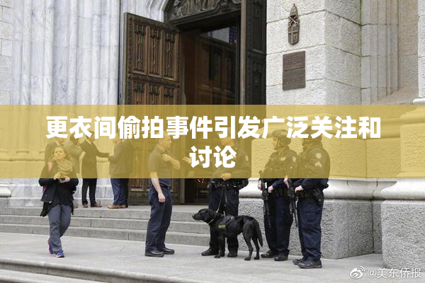 更衣间偷拍事件引发广泛关注和讨论