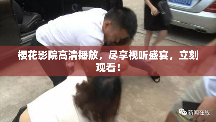 樱花影院高清播放，尽享视听盛宴，立刻观看！
