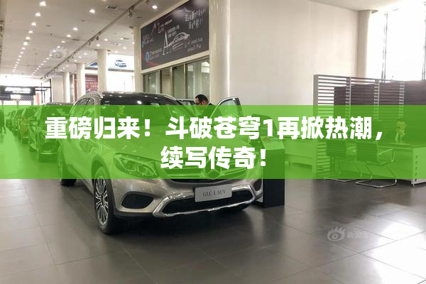 重磅归来！斗破苍穹1再掀热潮，续写传奇！