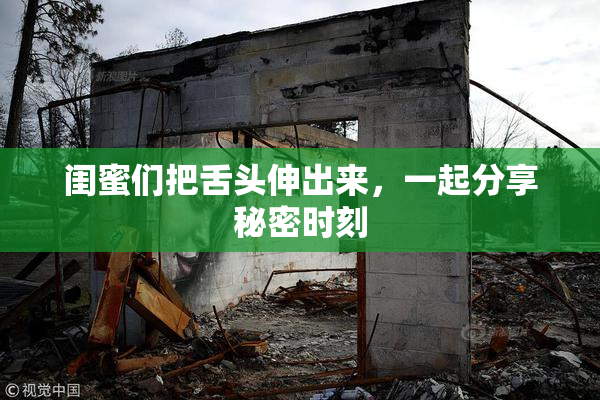 闺蜜们把舌头伸出来，一起分享秘密时刻