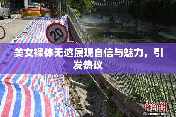 美女裸体无遮展现自信与魅力，引发热议