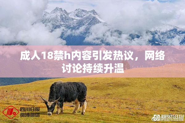 成人18禁h内容引发热议，网络讨论持续升温