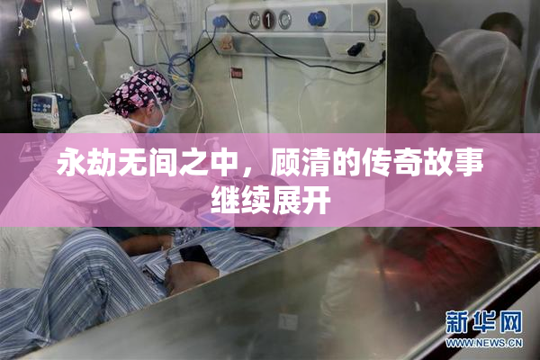 永劫无间之中，顾清的传奇故事继续展开