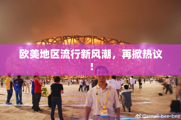欧美地区流行新风潮，再掀热议！
