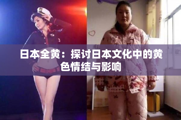 日本全黄：探讨日本文化中的黄色情结与影响