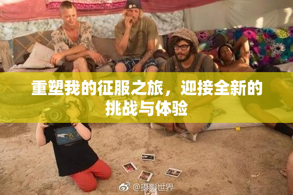重塑我的征服之旅，迎接全新的挑战与体验
