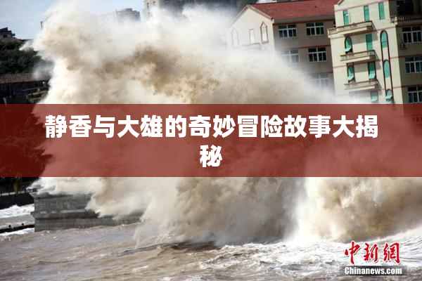 静香与大雄的奇妙冒险故事大揭秘
