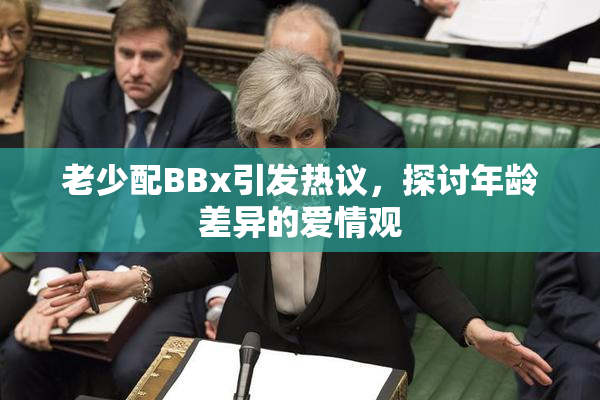 老少配BBx引发热议，探讨年龄差异的爱情观