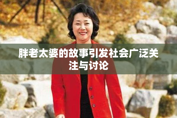 胖老太婆的故事引发社会广泛关注与讨论