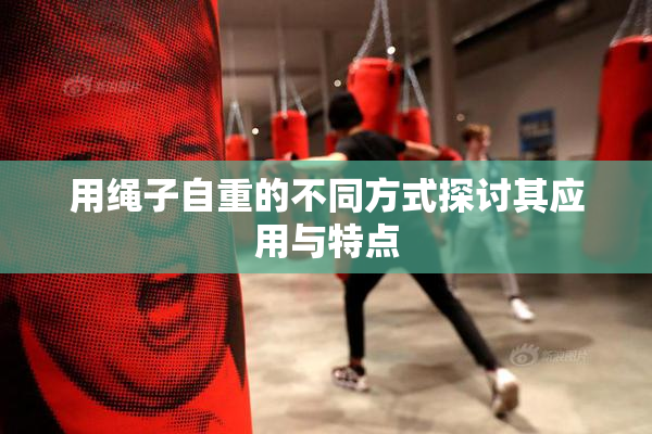 用绳子自重的不同方式探讨其应用与特点