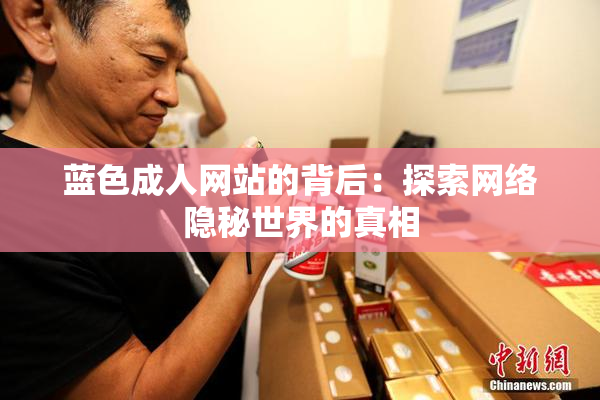 蓝色成人网站的背后：探索网络隐秘世界的真相