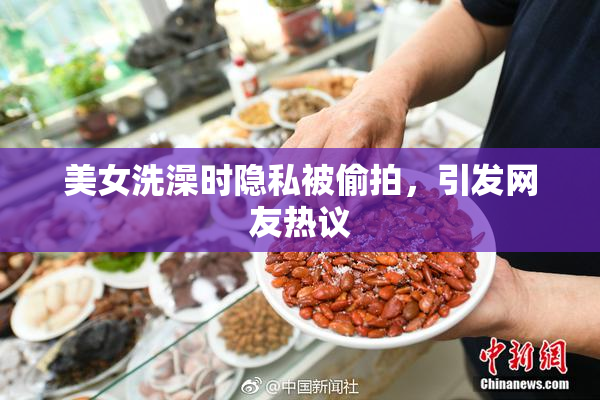 美女洗澡时隐私被偷拍，引发网友热议