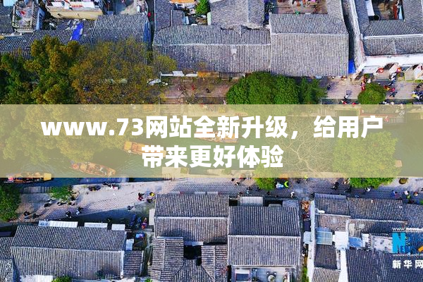 www.73网站全新升级，给用户带来更好体验