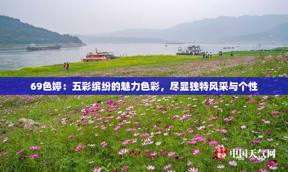 69色婷：五彩缤纷的魅力色彩，尽显独特风采与个性