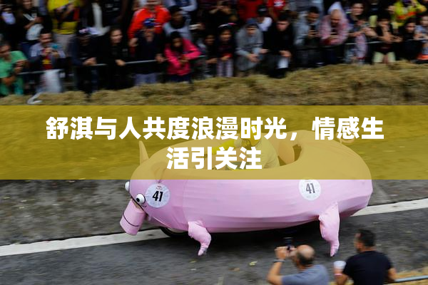 舒淇与人共度浪漫时光，情感生活引关注