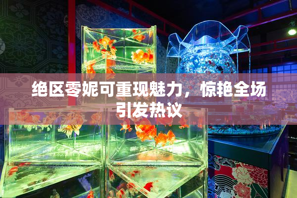 绝区零妮可重现魅力，惊艳全场引发热议